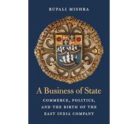 A Business of State: Commerce, Politics, and the Birth of the East India Company: 188 (Harvard Historical Studies)