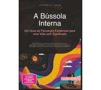 A Bússola Interna: Um Guia da Psicologia Existencial para uma Vida com Significado