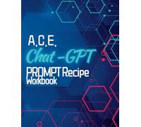 A.C.E. Chat GPT - PROMPT Recipe Workbook (A.C.E. Education™: Chat-GPT/Artificial Intelligence Prompting & Learning)