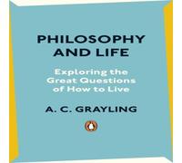 A. C. Grayling Philosophy & Life : Exploring the Great Questions of How to Live A. C. Grayling Multicolor