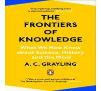 A. C. Grayling The Frontiers of Knowledge : What We Know About Science, History A. C. Grayling Multicolor
