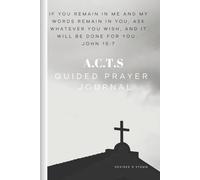 A.C.T.S Guided Prayer Journal: A Year of Heartfelt Transformation: Deepening Your Walk with God Through A.C.T.S