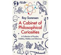 A CABINET OF PHILOSOPHICAL CURIOSITIES: A Collection of Puzzles, Oddities, Riddles and Dilemmas