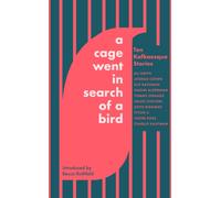 A Cage Went in Search of a Bird : Ten Kafkaesque Stories