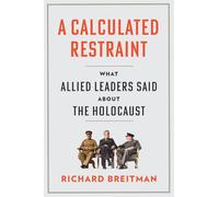 A Calculated Restraint: What Allied Leaders Said about the Holocaust