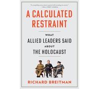 A Calculated Restraint: What Allied Leaders Said about the Holocaust