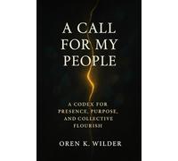 A Call for My People: A Codex for Awakening, Presence, and Shared Becoming