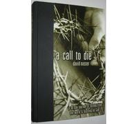 A Call to Die: A 40 Day Journey of Fasting from the World & Feasting on God