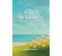 A Call to Heaven: Preparing for Eternity Before You Die