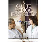 A Call to Medical Evangelism: (Ministry of Healing quotes, country living, adventist principles, medical ministry, letters to the young workers): 1 (Ellen G. White Health Books Serie)