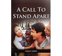 A Call to Stand Apart: (A book to Preparing youngs for a different style of christian life: country living, healthful living, consecrated way, living ... bible prophecy): 2 (Ellen G. White on Family)
