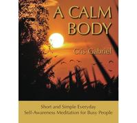 A CALM BODY: Short And Simple Everyday Self-Awareness Meditation for Busy People