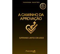 A Caminho da Aprovação - Superando Limites com Jesus: Como unir fé, disciplina e propósito para vencer provas, desafios e os limites da alma (Trilogia da Aprovação)