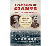 A Campaign of Giants-The Battle for Petersburg: Volume 1: From the Crossing of the James to the Crater (Civil War America)