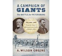 A Campaign of Giants - The Battle for Petersburg: Volume 2: From the Crater's Aftermath to the Battle of Burgess Mill (Civil War America)