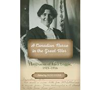 A Canadian Nurse in the Great War: The Diaries of Ruth Loggie, 1915-1916