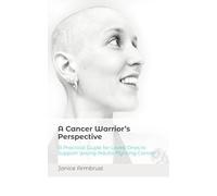 A Cancer Warrior’s Perspective: A Practical Guide for Loved Ones to Support Young Adults Fighting Cancer