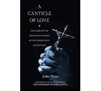 A Canticle of Love: The Story of the Franciscan Sisters of the Immaculate Conception