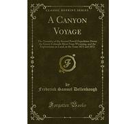 A Canyon Voyage: The Narrative of the Second Powell Expedition Down the Green-Colorado River from Wyoming, and the Explorations on Land, in the Years 1871 and 1872 (Classic Reprint)