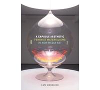 A Capsule Aesthetic: Feminist Materialisms in New Media Art