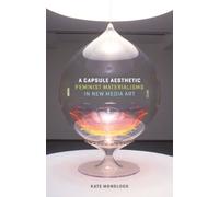 A Capsule Aesthetic : Feminist Materialisms in New Media Art