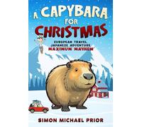 A Capybara for Christmas: European Travel, Japanese Adventure, Maximum Mayhem