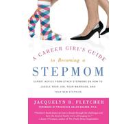 A Career Girl's Guide to Becoming a Stepmom: Expert Advice from Other Stepmoms on How to Juggle Your Job, Your Marriage, and Your New Stepkids