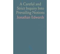 A Careful and Strict Inquiry Into Prevailing Notions: Of That Freedom of Will Essential to Moral Agency, Reward and Punishment
