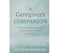 A Caregiver's Companion: Scripture, Hymns, and Forty Years of Hard-Won Wisdom for Life's Toughest Role