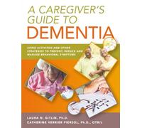 A Caregiver's Guide to Dementia: Using Activities and Other Strategies to Prevent, Reduce and Manage Behavioral Symptoms