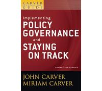 A Carver Policy Governance Guide, Implementing Policy Governance and Staying on Track: 29 (J-B Carver Board Governance Series)