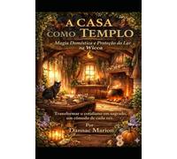 A CASA COMO TEMPLO: Magia Doméstica e Proteção do Lar na Wicca (Wicca - Despertar Wicca PT: Livros de magia natural por Dannac Marion)
