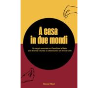 A Casa in Due Mondi: un viaggio personale tra i Paesi Bassi e l’Italia, sulla diversità culturale, la collaborazione e la forza di unire (edizione italiana)