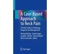 A Case-Based Approach to Neck Pain : A Pocket Guide to Pathology, Diagnosis and Management