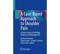 A Case-Based Approach to Shoulder Pain : A Pocket Guide to Pathology, Diagnosis and Management