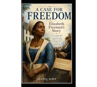 A Case for Freedom: Elizabeth Freeman’s Story (Voices That Changed America)