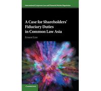 A Case for Shareholders' Fiduciary Duties in Common Law Asia (International Corporate Law and Financial Market Regulation)
