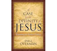 A Case for the Divinity of Jesus: Examining the Earliest Evidence