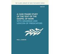 A Case Frame Study of the Text of the Gospel of Mark: With Grammar and Lexicon of Predicators (T&t Clark Library of New Testament Greek)