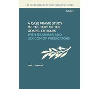 A Case Frame Study of the Text of the Gospel of Mark: With Grammar and Lexicon of Predicators (T&T Clark Library of New Testament Greek)