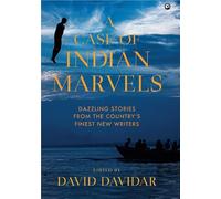 A Case of Indian Marvels: Dazzling Stories from the Country’s Finest New Writers