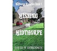A case of Missing on Midthorpe: Chaos and crime when wealthy author Raymond Baldock reluctantly returns to his South Leeds roots (Midthorpe Mysteries)