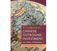 A Casebook on Chinese Outbound Investment: Law, Policy, and Business