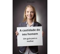A castidade do seu homem: Um guia para a mulher