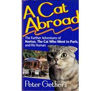 A Cat Abroad: The Further Adventures of Norton, the Cat Who Went to Paris, and His Human