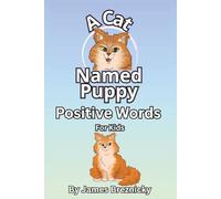 A Cat Named Puppy Positive Words For Kids: 72 Uplifting Sayings to Inspire Confidence, Kindness, and Joy Helping Children Grow with Daily ... Boys and Girls (A Cat Named Puppy (Kids))