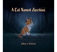 A Cat Named Zucchini: A story about homelessness, loss, and finding redemption, and love.