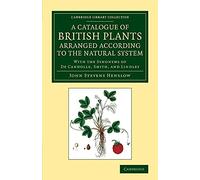 A Catalogue of British Plants Arranged According to the Natural System: With The Synonyms Of De Candolle, Smith, And Lindley (Cambridge Library Collection - Botany and Horticulture)