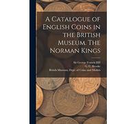 A Catalogue of English Coins in the British Museum. The Norman Kings