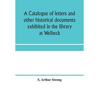 A catalogue of letters and other historical documents exhibited in the library at Welbeck